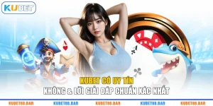 KUBET Có Uy Tín Không & Lời Giải Đáp Chuẩn Xác Nhất