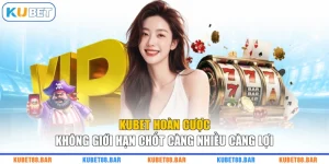 KUBET Hoàn Cược Không Giới Hạn Chốt Càng Nhiều Càng Lợi