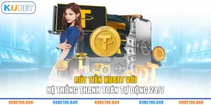 Rút Tiền KUBET Với Hệ Thống Thanh Toán Tự Động 24/7