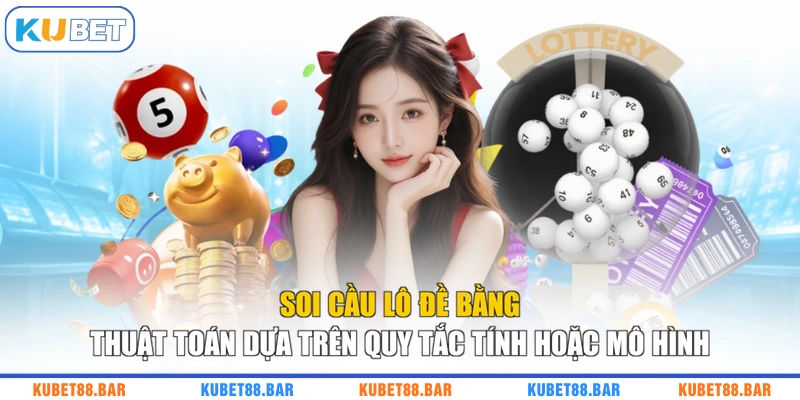 Soi cầu lô đề bằng thuật toán dựa trên quy tắc tính hoặc mô hình