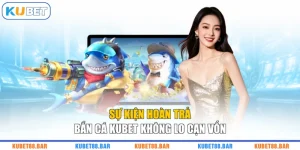 Sự Kiện Hoàn Trả Bắn Cá KUBET Không Lo Cạn Vốn